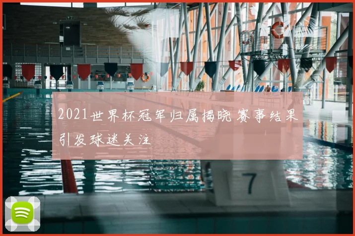 2021世界杯冠军归属揭晓 赛事结果引发球迷关注