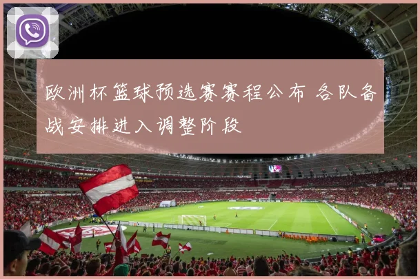 欧洲杯篮球预选赛赛程公布 各队备战安排进入调整阶段